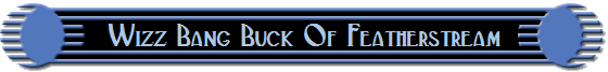 Wizz Bang Buck Of Featherstream